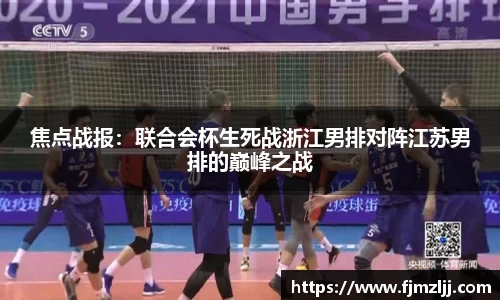 焦点战报：联合会杯生死战浙江男排对阵江苏男排的巅峰之战