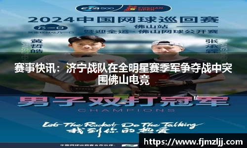 赛事快讯：济宁战队在全明星赛季军争夺战中突围佛山电竞