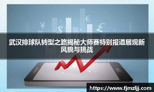 武汉排球队转型之路揭秘大师赛特别报道展现新风貌与挑战